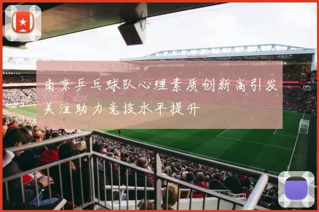 南京乒乓球队心理素质创新高引发关注助力竞技水平提升