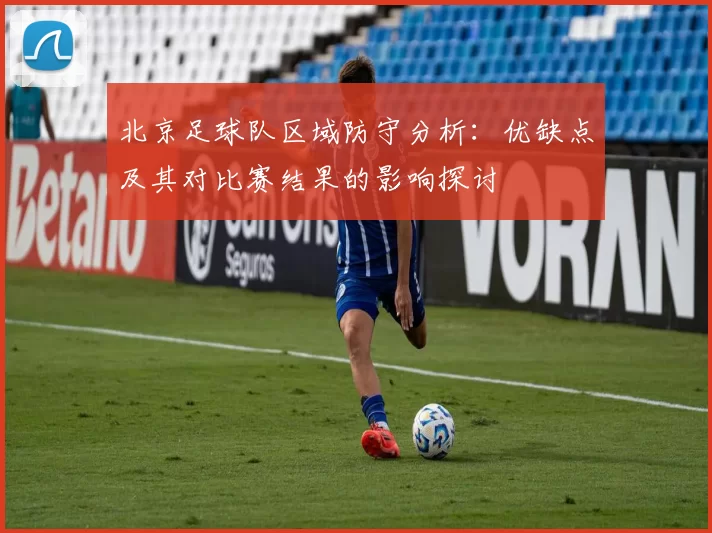 北京足球队区域防守分析：优缺点及其对比赛结果的影响探讨