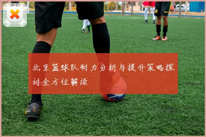 北京篮球队耐力分析与提升策略探讨全方位解读