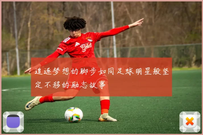 追逐梦想的脚步如同足球明星般坚定不移的励志故事