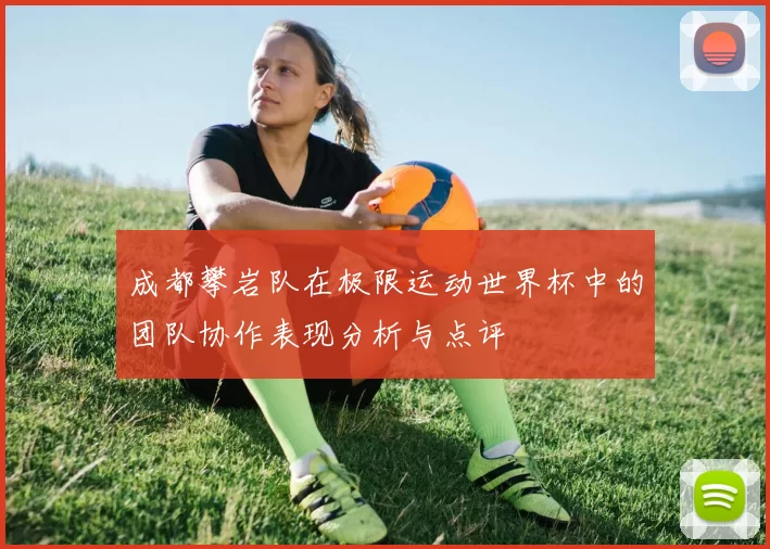成都攀岩队在极限运动世界杯中的团队协作表现分析与点评