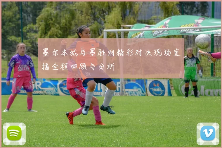 墨尔本城与墨胜利精彩对决现场直播全程回顾与分析