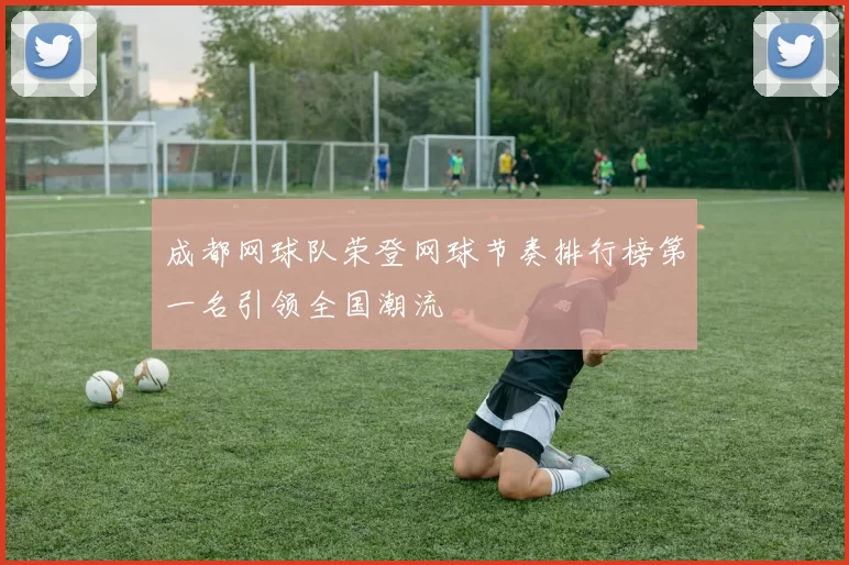 成都网球队荣登网球节奏排行榜第一名引领全国潮流