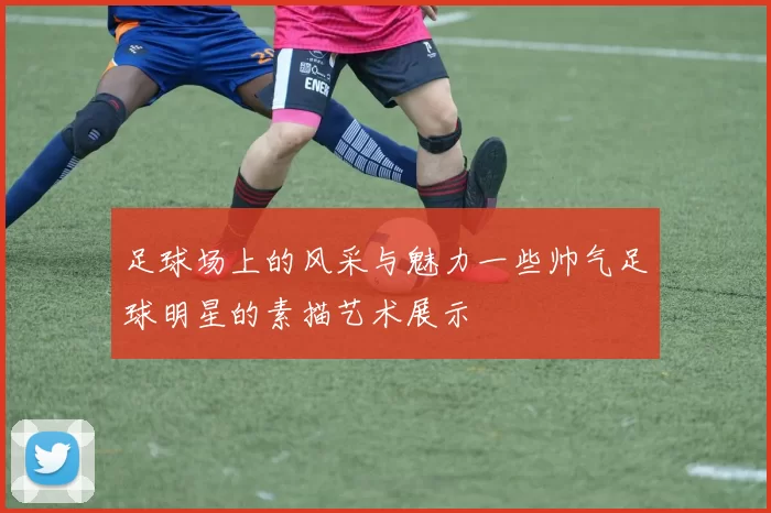 足球场上的风采与魅力一些帅气足球明星的素描艺术展示