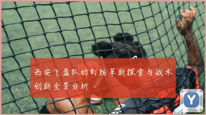 西安飞盘队的盯防革新探索与战术创新全景分析