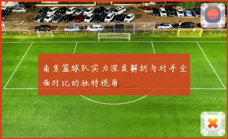 南京篮球队实力深度解析与对手全面对比的独特视角